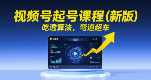视频号起号课程（新版），吃透算法，弯道超车-小白网创