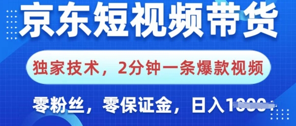 京东短视频带货，独家技术，2分钟一条爆款视频，0粉丝，0保证金，操作简单，日入多张-小白网创