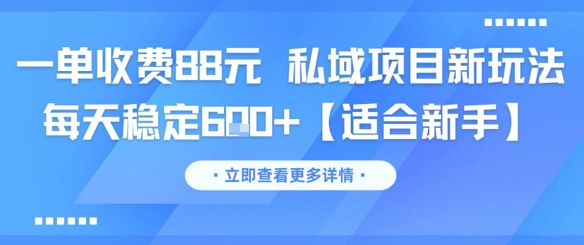 一单收费88元 私域项目新玩法 每天稳定6张+【适合新手】-小白网创