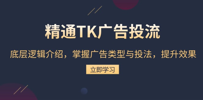 （13641期）精通TK广告投流：底层逻辑介绍，掌握广告类型与投法，提升效果-小白网创