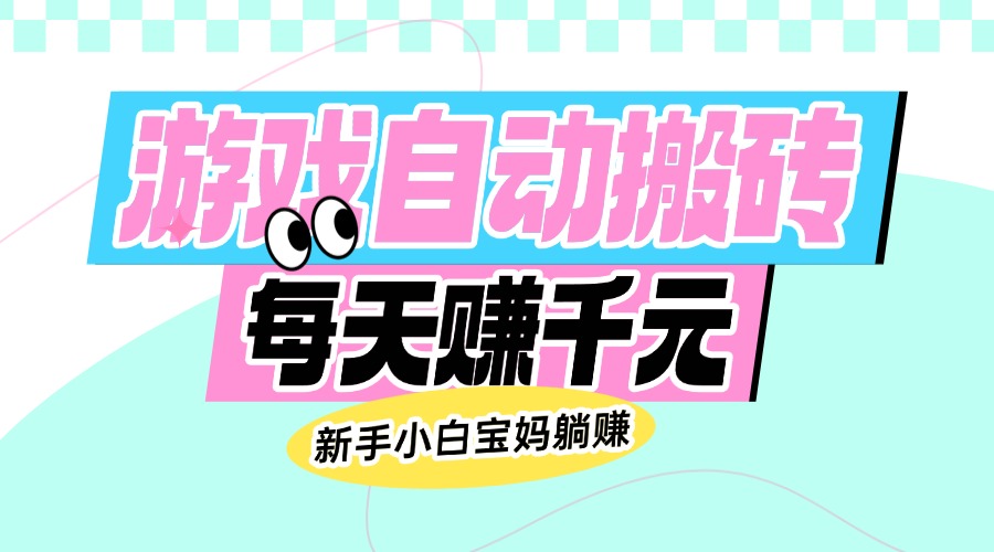 （14402期）老款游戏自动搬砖，每天赚千元，新手小白宝妈躺赚-小白网创