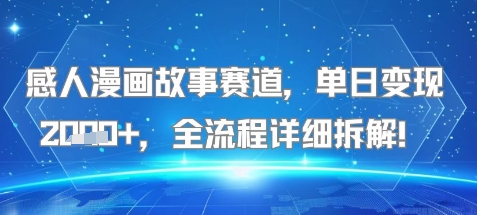 感人漫画故事赛道，单日变现多张，全流程详细拆解!【附详细教程】-小白网创