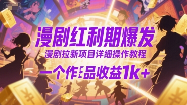 漫剧红利期爆发，漫剧拉新项目详细操作教程，一个作品收益1k+-小白网创