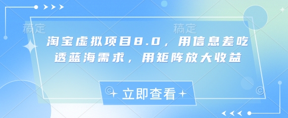 淘宝虚拟项目8.0，用信息差吃透蓝海需求，用矩阵放大收益-小白网创
