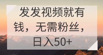 发发视频就有收益，无需粉丝，日入50+-小白网创
