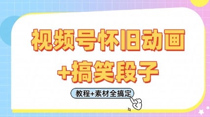 视频号怀旧动画+搞笑段子，轻松日入4张，只需会剪辑，教程+素材全搞定-小白网创