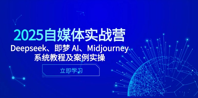 （14640期）2025自媒体实战营，Deepseek、即梦 AI、Midjourney系统教程及案例实操-小白网创