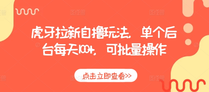 虎牙拉新自撸玩法，单个后台每天100+，可批量操作-小白网创