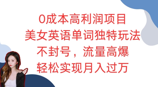 0成本高利润项目，美女英语单词独特玩法，不封号，流量高爆，轻松实现月入过W-小白网创