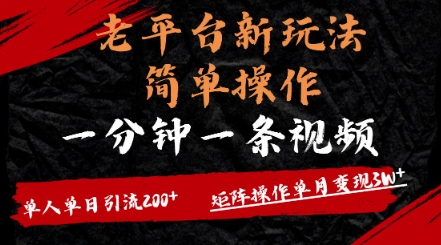 老平台，新玩法，简单操作，一分钟一条视频，单人单人引流200+矩阵操作，单月变现过w-小白网创