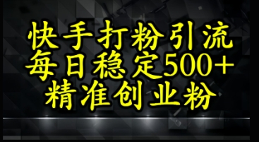 快手精准式打粉引流，每日稳定500+精准创业粉-小白网创