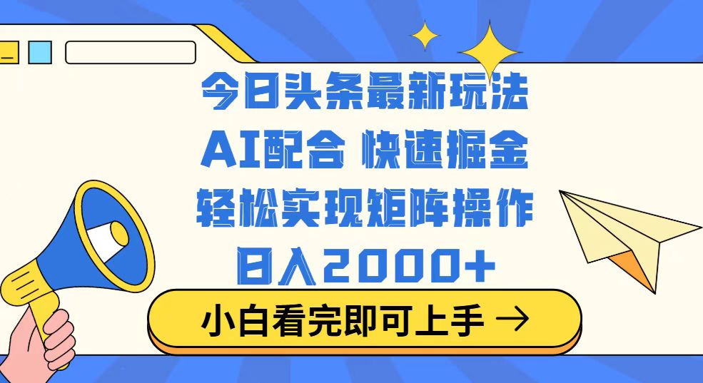 （14463期）今日头条最新玩法，思路简单，复制粘贴，轻松实现矩阵日入2000+-小白网创