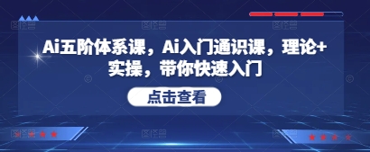 Ai五阶体系课，Ai入门通识课，理论+实操，带你快速入门-小白网创