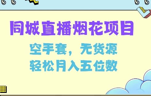 同城烟花项目，空手套，无货源，轻松月入5位数【揭秘】-小白网创