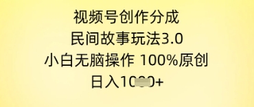 视频号创作分成，民间故事玩法3.0.小白无脑操作，100%原创，日入几张-小白网创