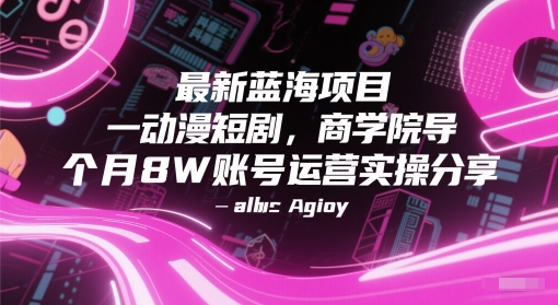 最新蓝海项目动漫短剧，商学院导师单抖音号一个月8W账号运营实操分享-小白网创