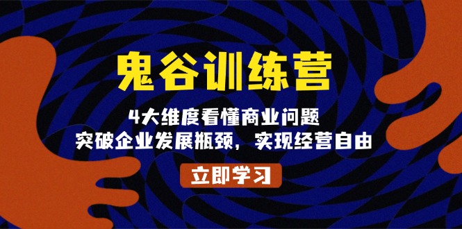 （13716期）鬼 谷 训 练 营，4大维度看懂商业问题，突破企业发展瓶颈，实现经营自由-小白网创