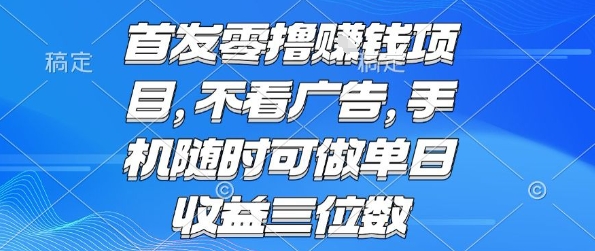 首发零撸挣钱项目 不看广告 手机随时可做 单日收益三位数【揭秘】-小白网创