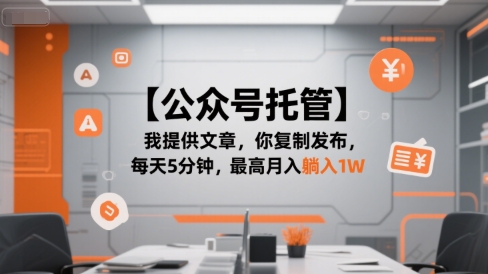 【公众号托管 】我提供文章，你复制发布，每天5分钟，最高月入躺入1W【揭秘】-小白网创