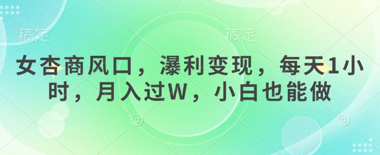 女杏商风口，瀑利变现，每天1小时，月入过W，小白也能做-小白网创