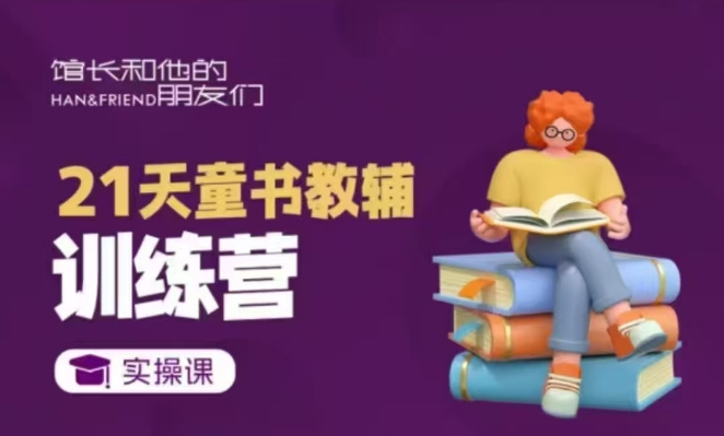 21天童书教辅训练营，短视频起号到变现实操课-小白网创