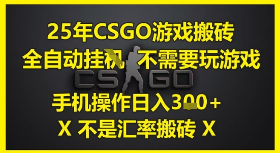 25年CSGO游戏搬砖，全自动运行，不需要玩游戏，手机操作日入3张(不是汇率搬砖)【揭秘】-小白网创