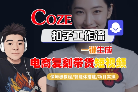 Coze扣子工作流一键生成电商复刻带货短视频，保姆级教程-智能体搭建-项目实操-小白网创