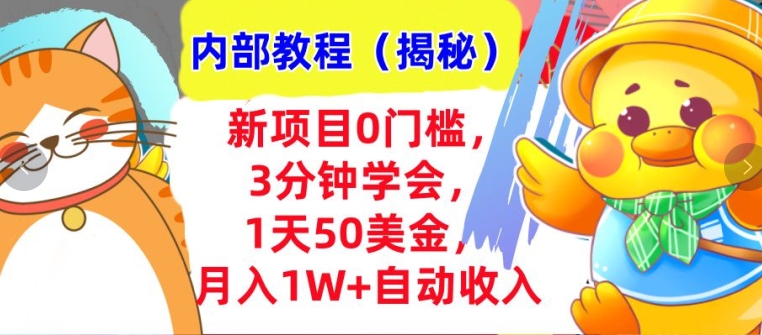 新项目0门槛，3分钟学会，1天50美刀，月入1W+自动收入，内部教程(揭秘)-小白网创