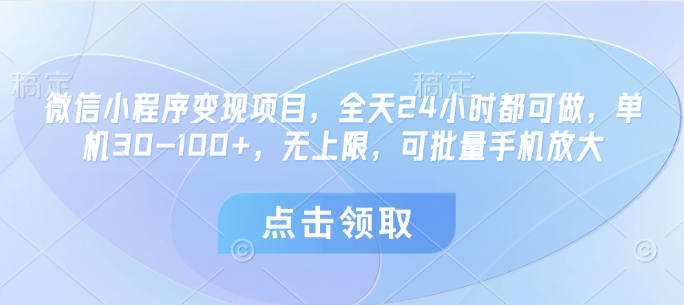 微信小程序变现项目，全天24小时都可做，单机30-100+，无上限，可批量手机放大-小白网创