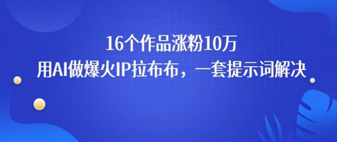 16个作品涨粉10W，用AI做火出圈的IP拉布布爆火视频，学会这套提示词你也行-小白网创