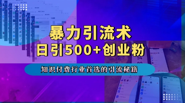 暴力引流术，专业知识付费行业首选的引流秘籍，一天暴流500+创业粉，五个手机流量接不完!-小白网创