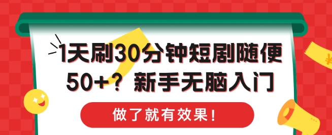1天刷30分钟短剧随便50+?新手无脑入门，做了就有效果!-小白网创