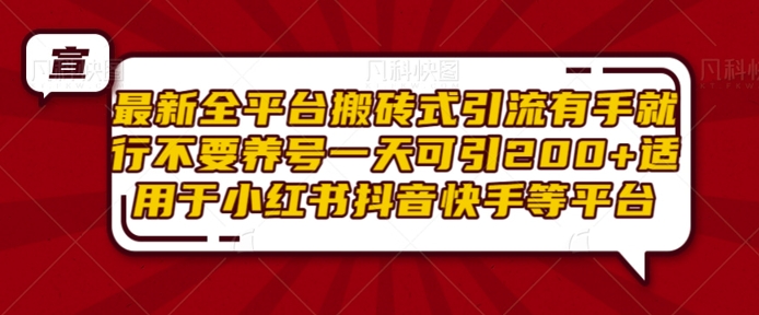 最新全平台搬砖式引流有手就行不要养号一天可引200+项目粉适用于小红书抖音快手等平台-小白网创