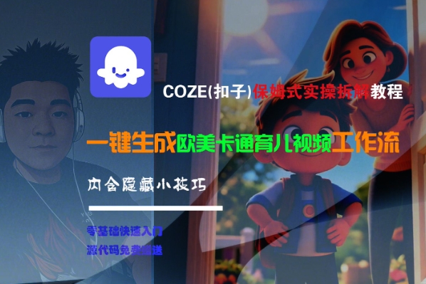 COZE(扣子)保姆式实操拆解教程，一键生成欧美卡通有儿视频工作流，内含隐藏小技巧-小白网创
