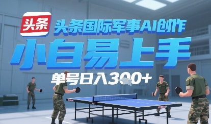 今日头条国际军事AI写作，单号每天轻松3张+-小白网创