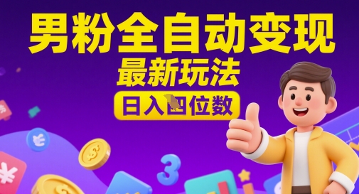 男粉全自动变现，最新玩法，日入四位数-小白网创