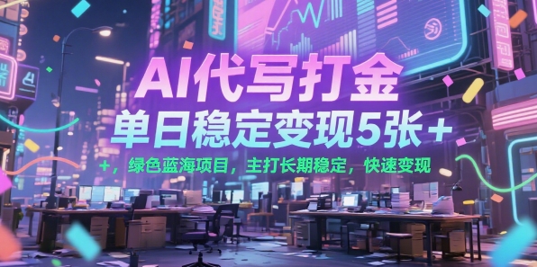 AI代写打金，单日稳定变现5张+，绿色蓝海项目，主打长期稳定，快速变现【揭秘】-小白网创