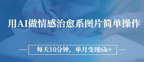 用AI做情感治愈系图片，简单操作，每天10分钟，单月变现6k+-小白网创