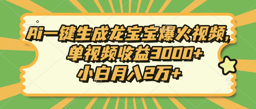 （13819期）Ai一键生成龙宝宝爆火视频，单视频收益3000+，小白月入2万+-小白网创