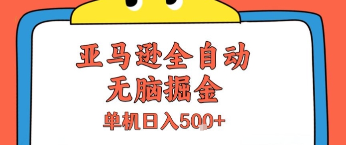 亚马逊全自动无脑掘金，无需人工，单机日入5张+【揭秘】-小白网创