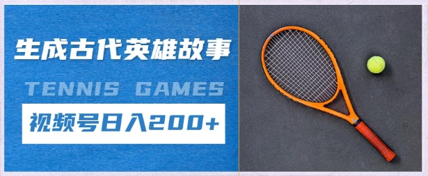 生成古代英雄故事，撸视频号分成计划日入2张+-小白网创
