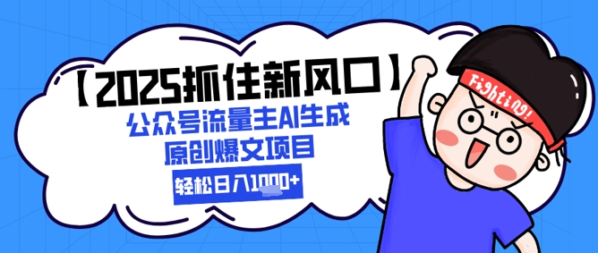 【2025抓住新风口】公众号流量主AI生成原创爆文项目，轻松日入1k+-小白网创