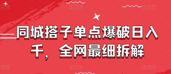 同城搭子单点爆破日入千，全网最细拆解-小白网创