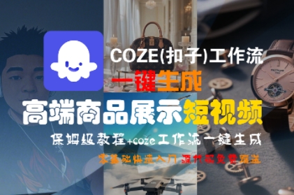 COZE(扣子)工作流一键生成高端商品展示短视频，保姆级教程，零基础快速人门-小白网创