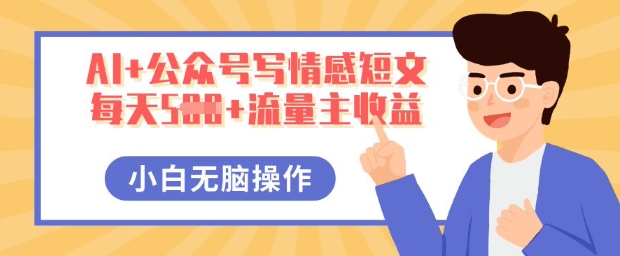 AI+公众号写情感短文，每天5张+流量主收益，多号矩阵无脑操作，小白轻松上手，保姆级教程-小白网创