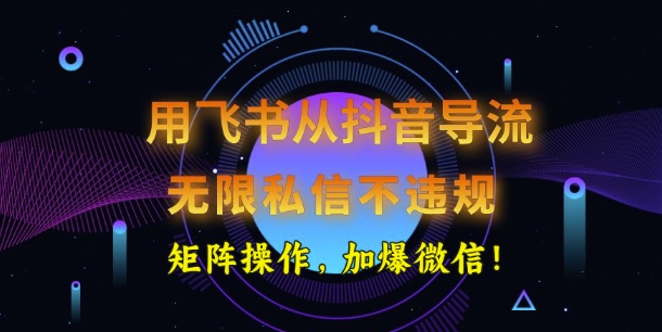 用飞书从抖音导流，无限私信不违规，抖音截流创业粉-小白网创