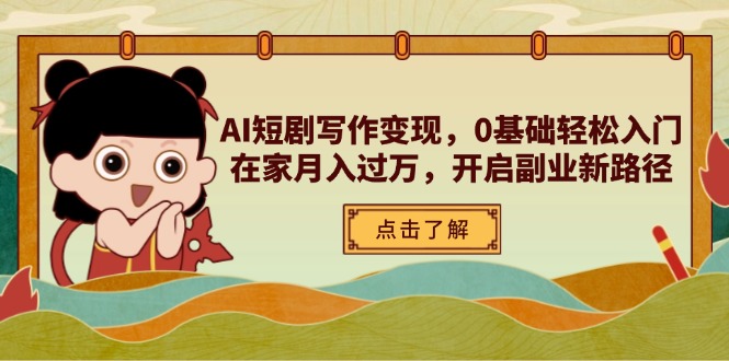 （14407期）AI短剧写作变现，0基础轻松入门，在家月入过万，开启副业新路径-小白网创
