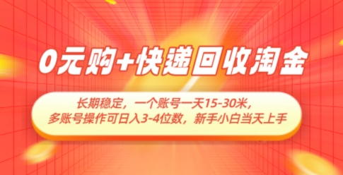 0元购+快递回收淘金，长期稳定，一个账号一天15-30米，多账号操作可日入3位数，新手小白当天上手-小白网创