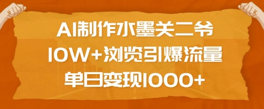 AI制作水墨关二爷，10W+浏览引爆流量，单日变现1k-小白网创
