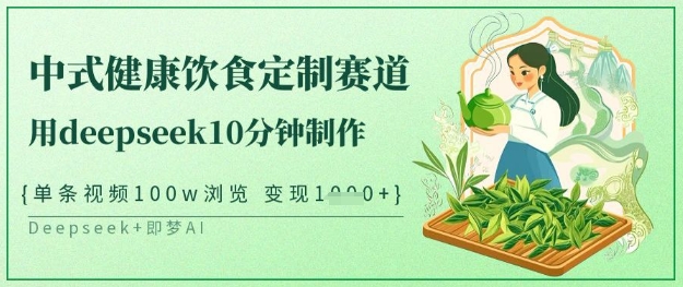 爆火中式健康饮食定制赛道，用deepseek10分钟制作，单条视频100w浏览，单日变现多张-小白网创